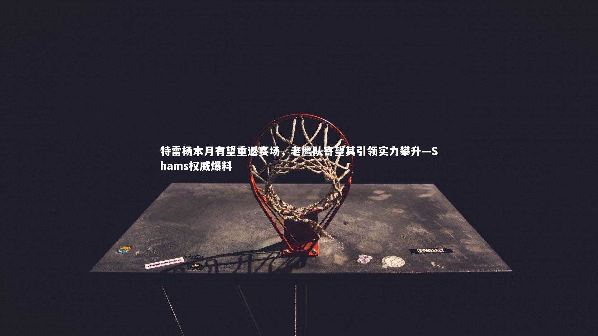 特雷杨本月有望重返赛场,老鹰队寄望其引领实力攀升—Shams权威爆料