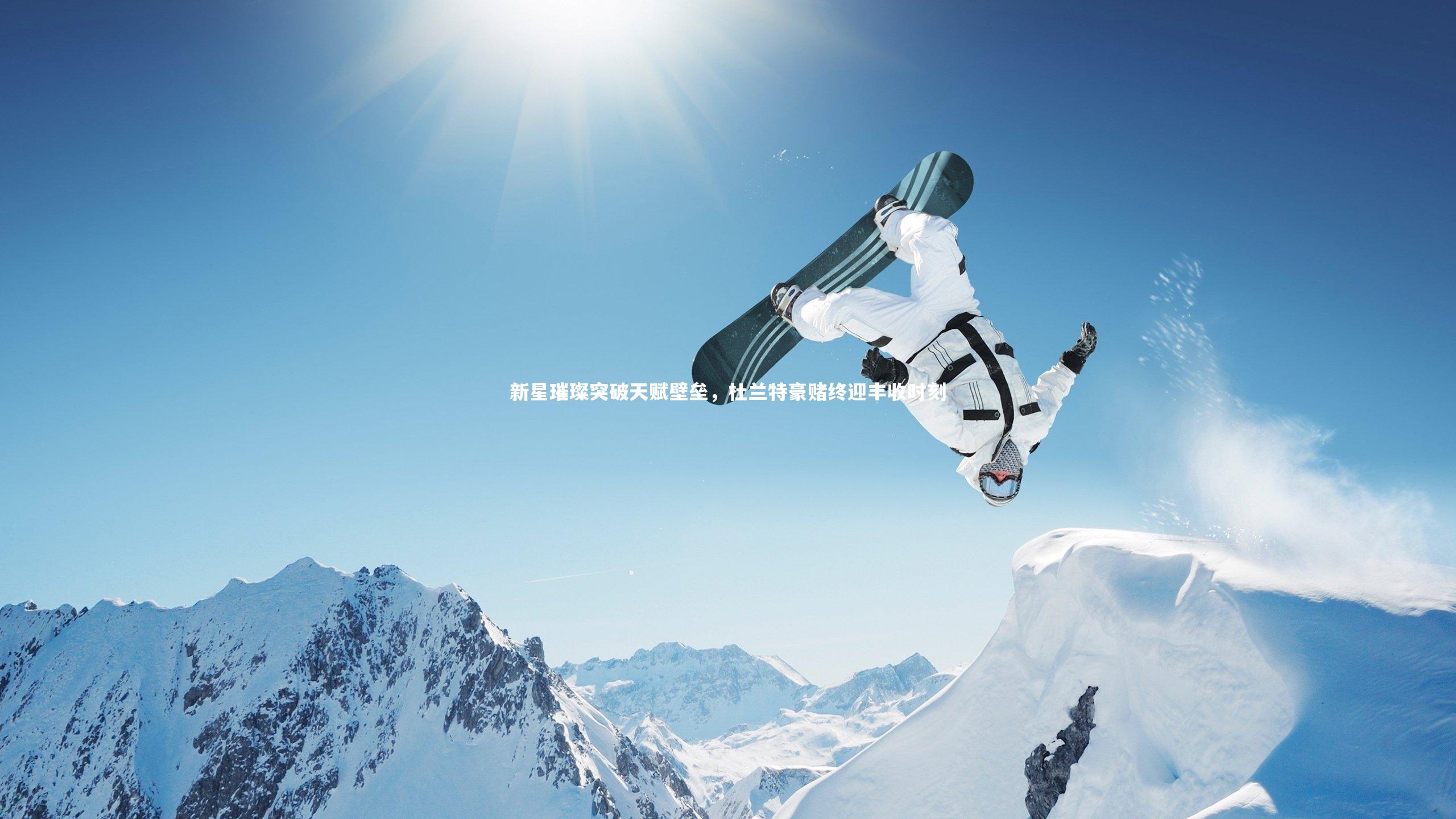 悟空体育app_新星璀璨突破天赋壁垒，杜兰特豪赌终迎丰收时刻